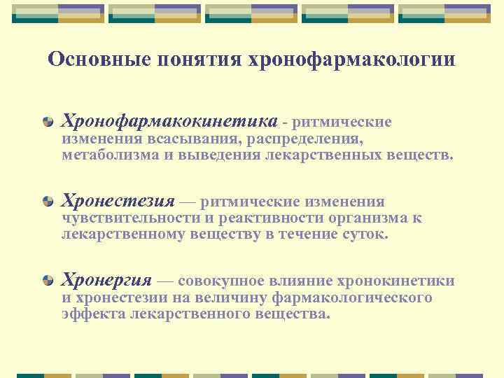 Основные понятия хронофармакологии Хронофармакокинетика - ритмические изменения всасывания, распределения, метаболизма и выведения лекарственных веществ.