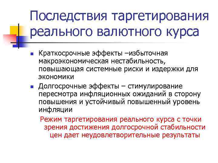 Последствия таргетирования реального валютного курса n n Краткосрочные эффекты –избыточная макроэкономическая нестабильность, повышающая системные