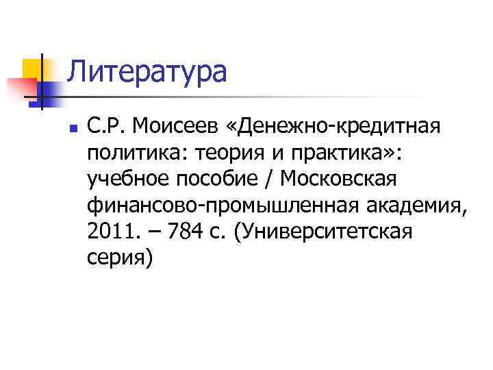 Литература n С. Р. Моисеев «Денежно-кредитная политика: теория и практика» : учебное пособие /