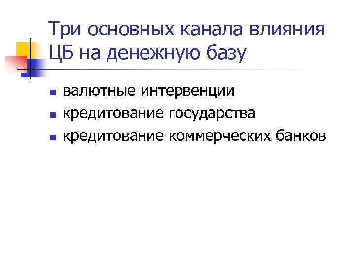 Три основных канала влияния ЦБ на денежную базу n n n валютные интервенции кредитование