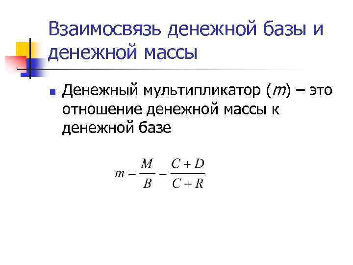 Взаимосвязь денежной базы и денежной массы n Денежный мультипликатор (m) – это отношение денежной