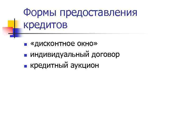 Формы предоставления кредитов n n n «дисконтное окно» индивидуальный договор кредитный аукцион 