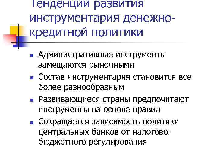 Тенденции развития инструментария денежнокредитной политики n n Административные инструменты замещаются рыночными Состав инструментария становится