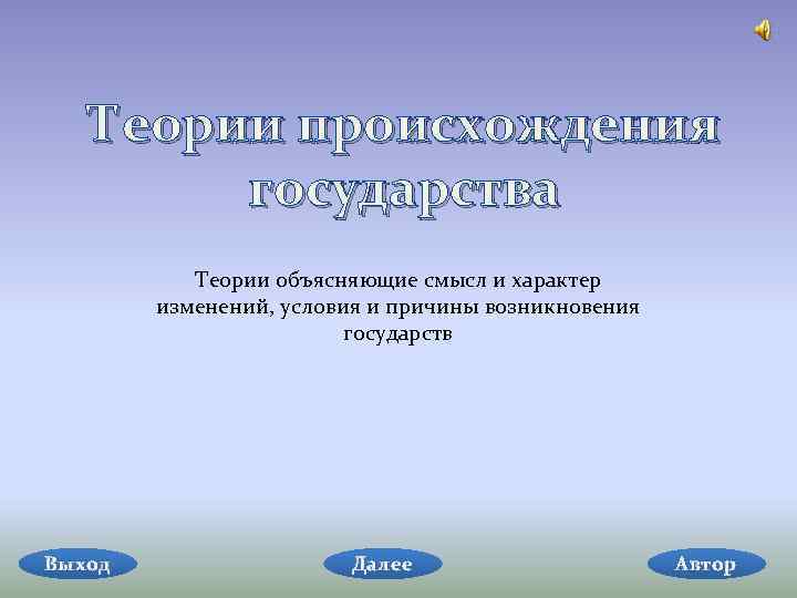 Теории происхождения государства Теории объясняющие смысл и характер изменений, условия и причины возникновения государств