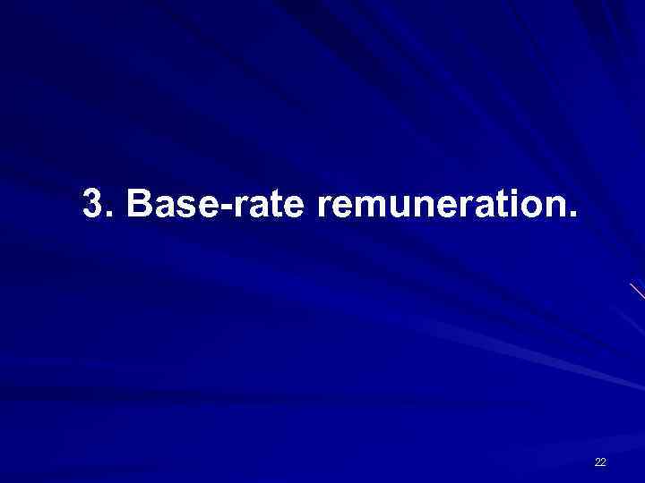 3. Base-rate remuneration. 22 