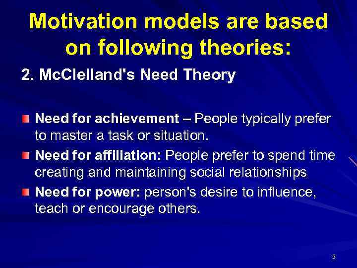 Motivation models are based on following theories: 2. Mc. Clelland's Need Theory Need for