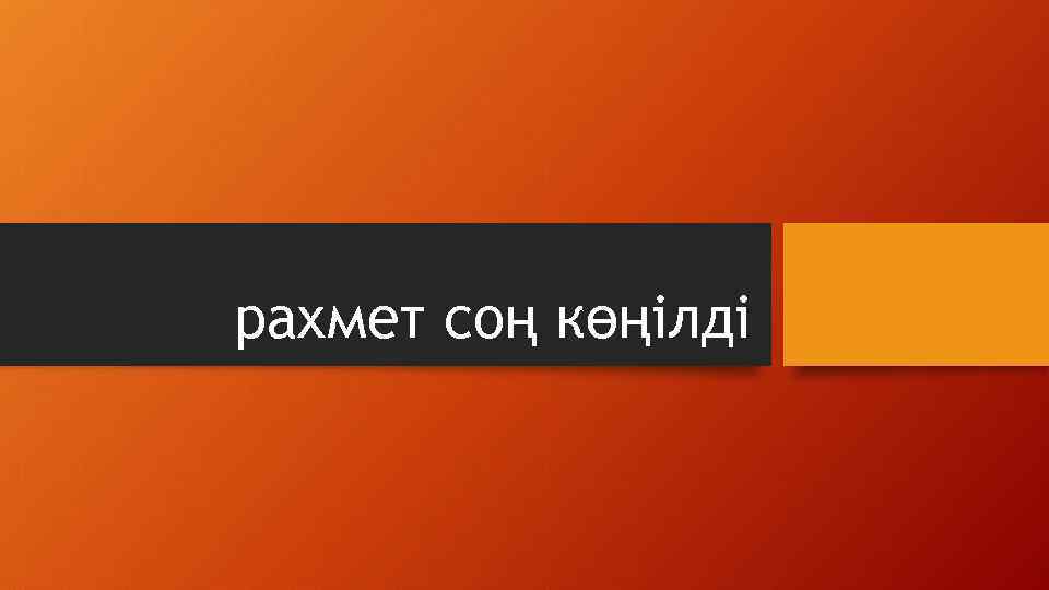 рахмет соң көңілді 