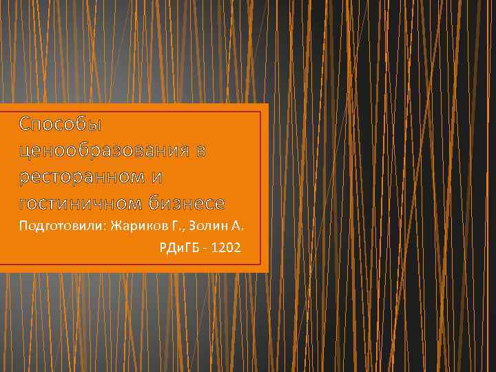 Способы ценообразования в ресторанном и гостиничном бизнесе Подготовили: Жариков Г. , Золин А. РДи.