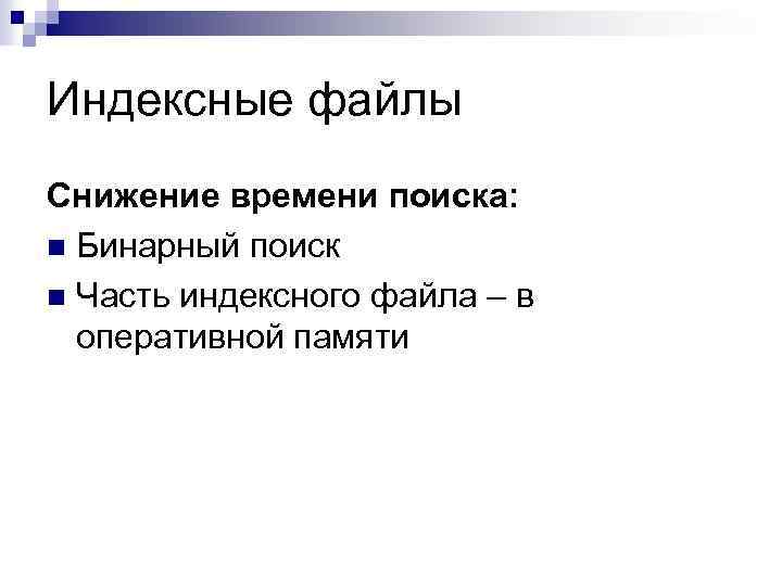 Индексные файлы Снижение времени поиска: n Бинарный поиск n Часть индексного файла – в