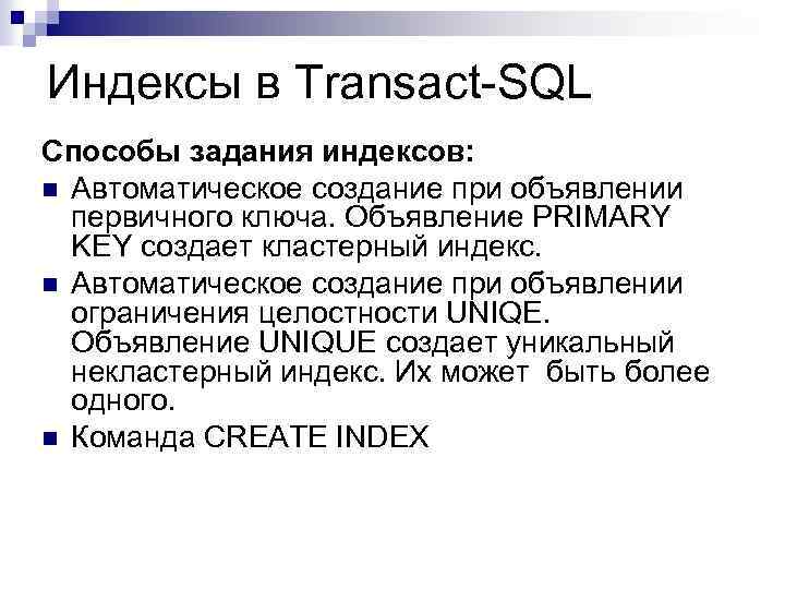 Индексы в Transact-SQL Способы задания индексов: n Автоматическое создание при объявлении первичного ключа. Объявление