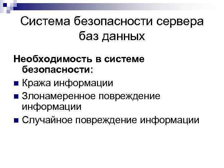 Система безопасности сервера баз данных Необходимость в системе безопасности: n Кража информации n Злонамеренное