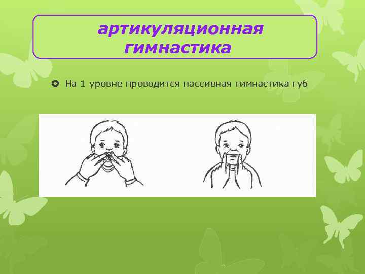 артикуляционная гимнастика На 1 уровне проводится пассивная гимнастика губ 