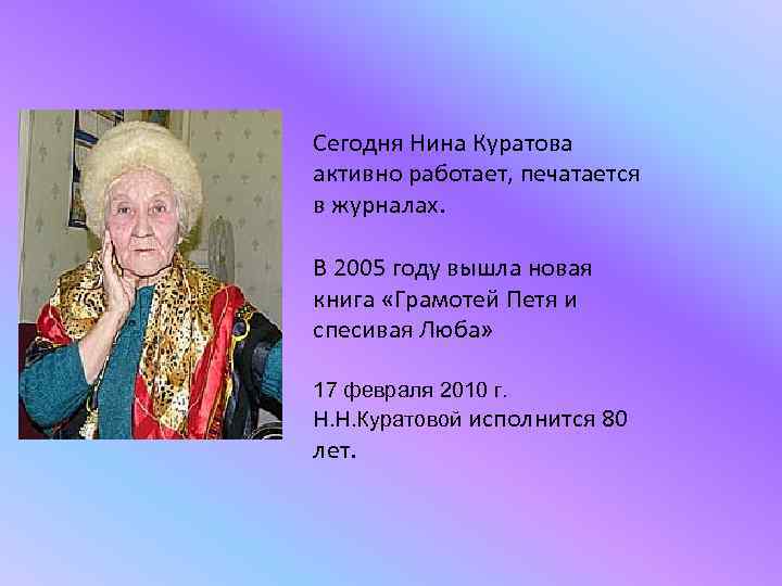 Сегодня Нина Куратова активно работает, печатается в журналах. В 2005 году вышла новая книга