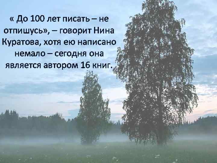  « До 100 лет писать – не отпишусь» , – говорит Нина Куратова,