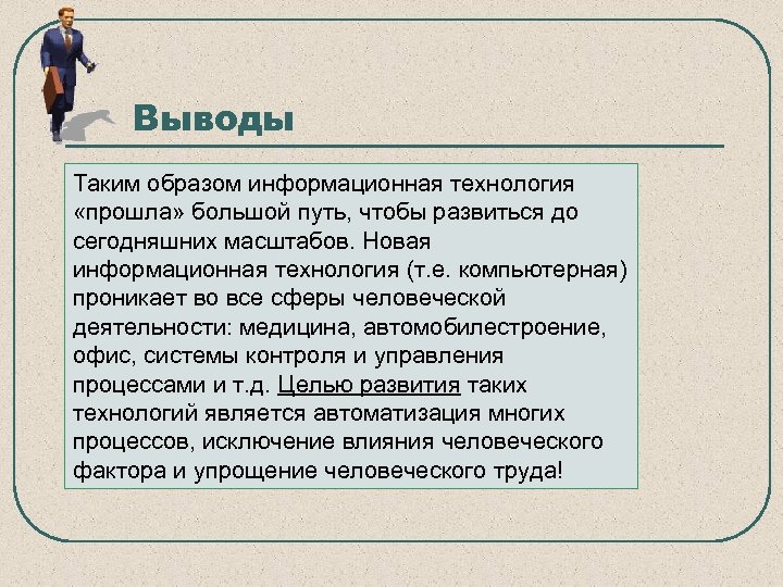 Выводы Таким образом информационная технология «прошла» большой путь, чтобы развиться до сегодняшних масштабов. Новая