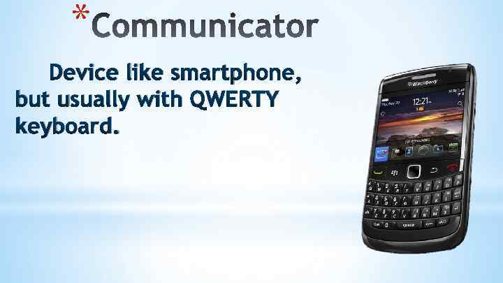 * Device like smartphone, but usually with QWERTY keyboard. 