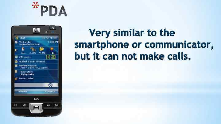 * Very similar to the smartphone or communicator, but it can not make calls.