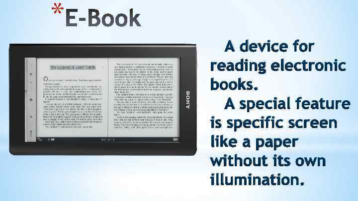 * A device for reading electronic books. A special feature is specific screen like