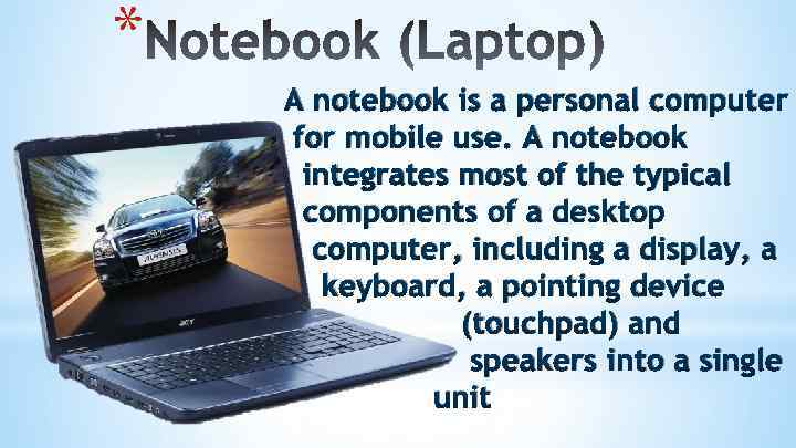 * A notebook is a personal computer for mobile use. A notebook integrates most