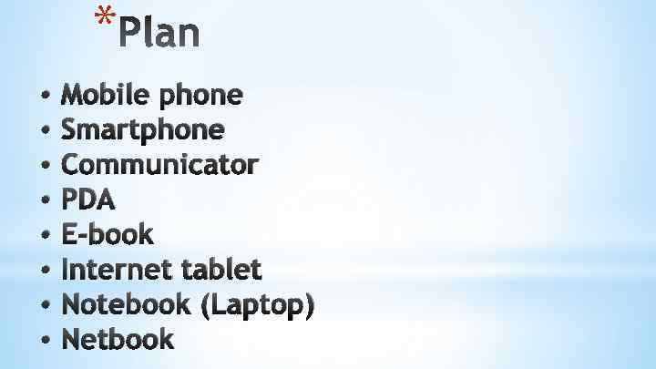 * • • Mobile phone Smartphone Communicator PDA E-book Internet tablet Notebook (Laptop) Netbook