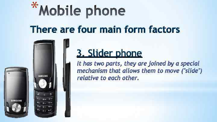 * There are four main form factors 3. Slider phone It has two parts,