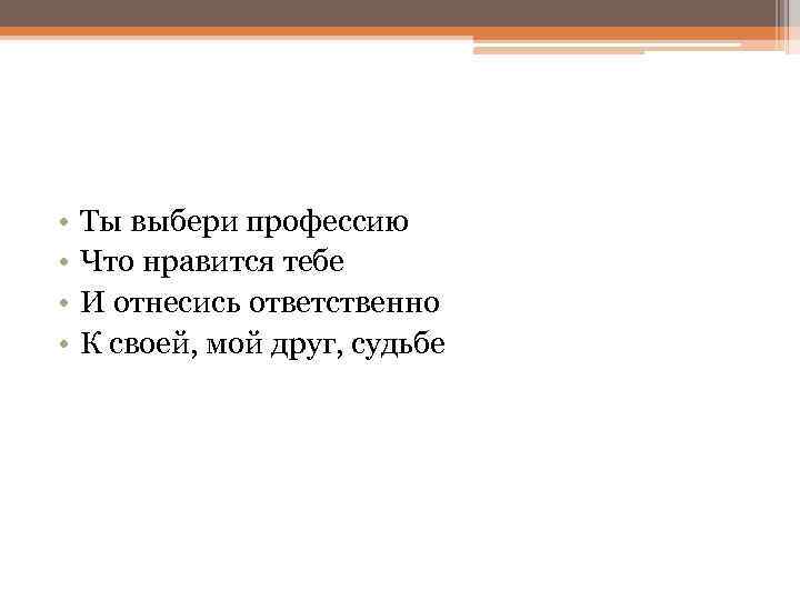  • • Ты выбери профессию Что нравится тебе И отнесись ответственно К своей,