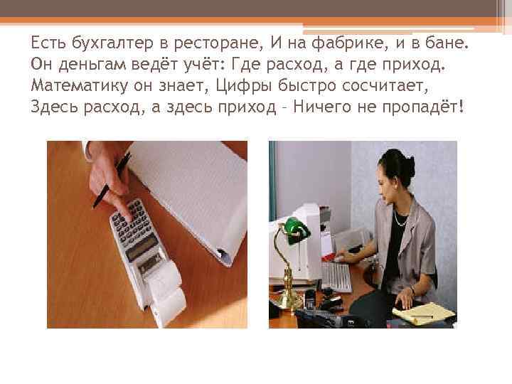 Есть бухгалтер в ресторане, И на фабрике, и в бане. Он деньгам ведёт учёт: