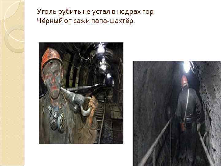 Уголь рубить не устал в недрах гор Чёрный от сажи папа-шахтёр. 