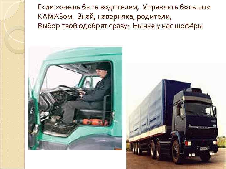 Если хочешь быть водителем, Управлять большим КАМАЗом, Знай, наверняка, родители, Выбор твой одобрят сразу: