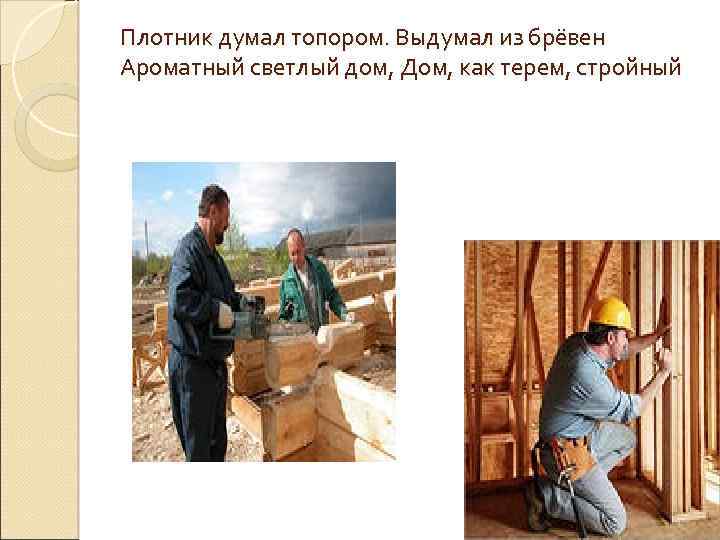 Плотник думал топором. Выдумал из брёвен Ароматный светлый дом, Дом, как терем, стройный 