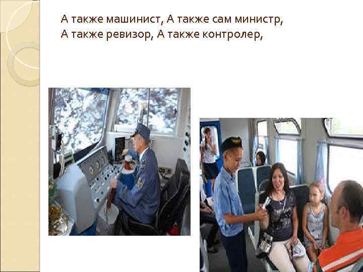 А также машинист, А также сам министр, А также ревизор, А также контролер, 