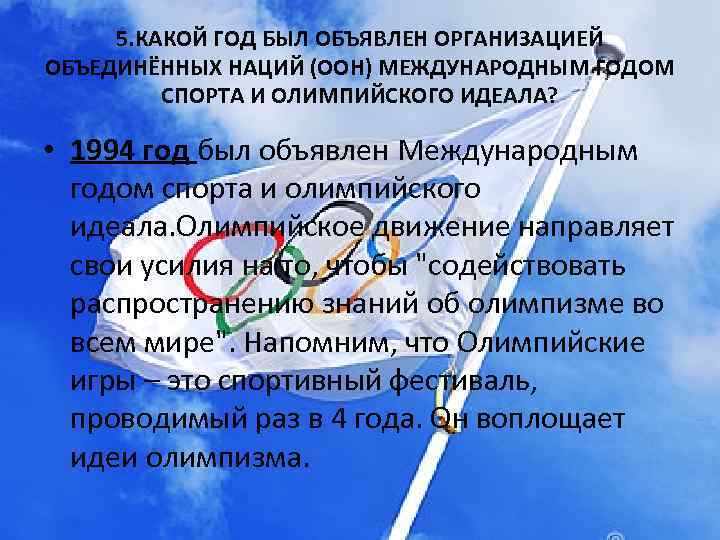 5. КАКОЙ ГОД БЫЛ ОБЪЯВЛЕН ОРГАНИЗАЦИЕЙ ОБЪЕДИНЁННЫХ НАЦИЙ (ООН) МЕЖДУНАРОДНЫМ ГОДОМ СПОРТА И ОЛИМПИЙСКОГО