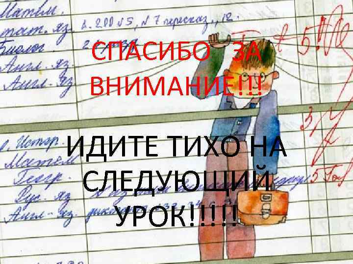СПАСИБО ЗА ВНИМАНИЕ!!! ИДИТЕ ТИХО НА СЛЕДУЮЩИЙ УРОК!!!!! 