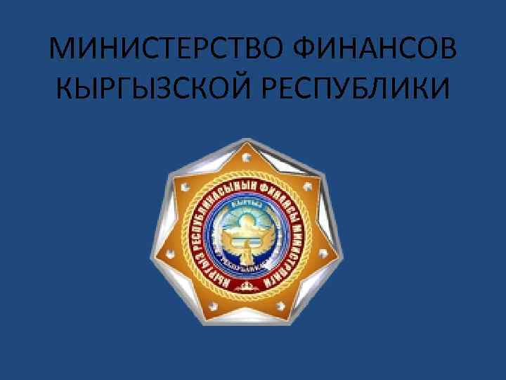 МИНИСТЕРСТВО ФИНАНСОВ КЫРГЫЗСКОЙ РЕСПУБЛИКИ 