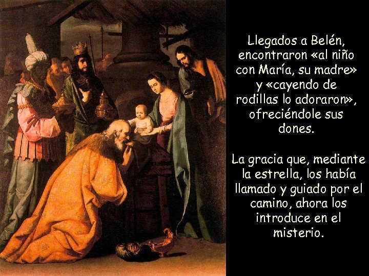 Llegados a Belén, encontraron «al niño con María, su madre» y «cayendo de rodillas