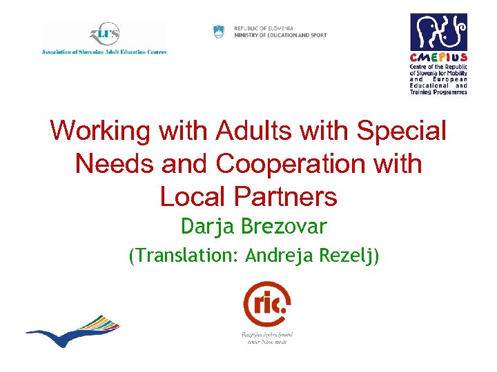 Working with Adults with Special Needs and Cooperation with Local Partners Darja Brezovar (Translation: