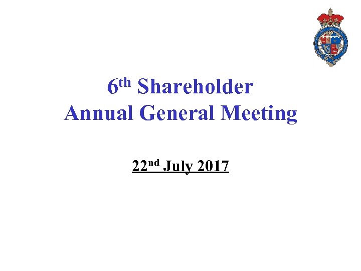 6 th Shareholder Annual General Meeting 22 nd July 2017 