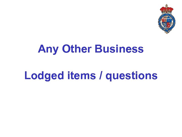 Any Other Business Lodged items / questions 