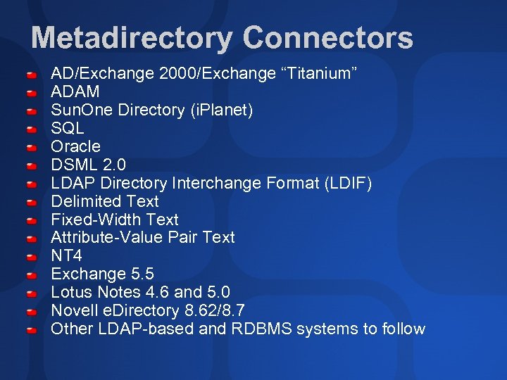 Metadirectory Connectors AD/Exchange 2000/Exchange “Titanium” ADAM Sun. One Directory (i. Planet) SQL Oracle DSML