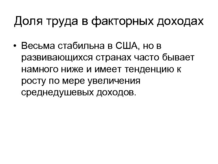 Доля труда в факторных доходах • Весьма стабильна в США, но в развивающихся странах