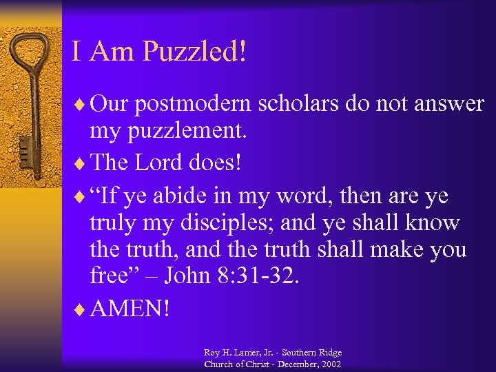 I Am Puzzled! ¨ Our postmodern scholars do not answer my puzzlement. ¨ The