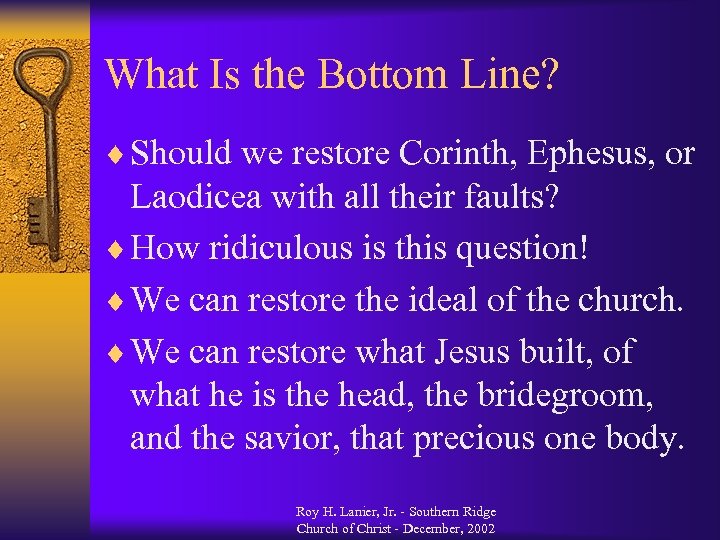 What Is the Bottom Line? ¨ Should we restore Corinth, Ephesus, or Laodicea with