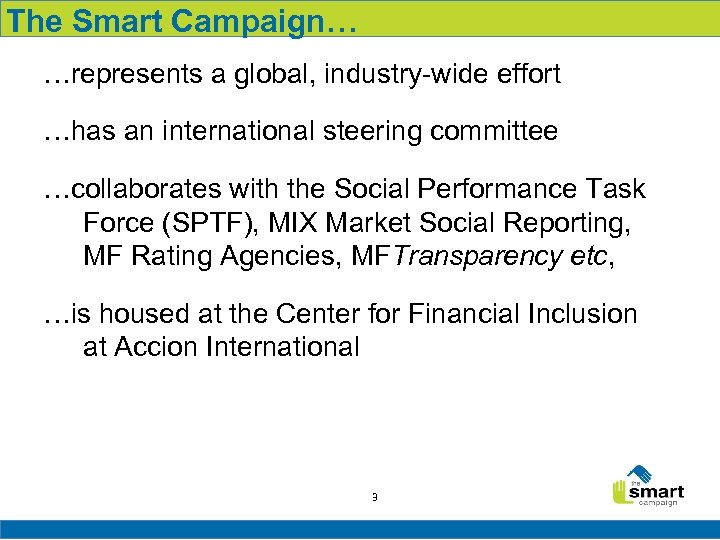 The Smart Campaign… …represents a global, industry-wide effort …has an international steering committee …collaborates