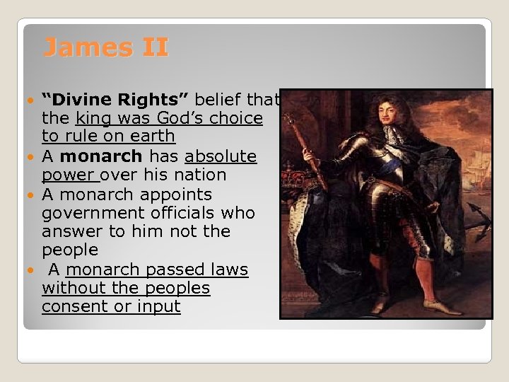 James II “Divine Rights” belief that the king was God’s choice to rule on