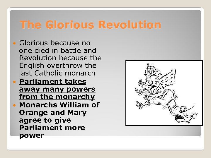 The Glorious Revolution Glorious because no one died in battle and Revolution because the