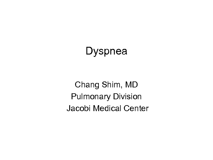 Dyspnea Chang Shim, MD Pulmonary Division Jacobi Medical Center 