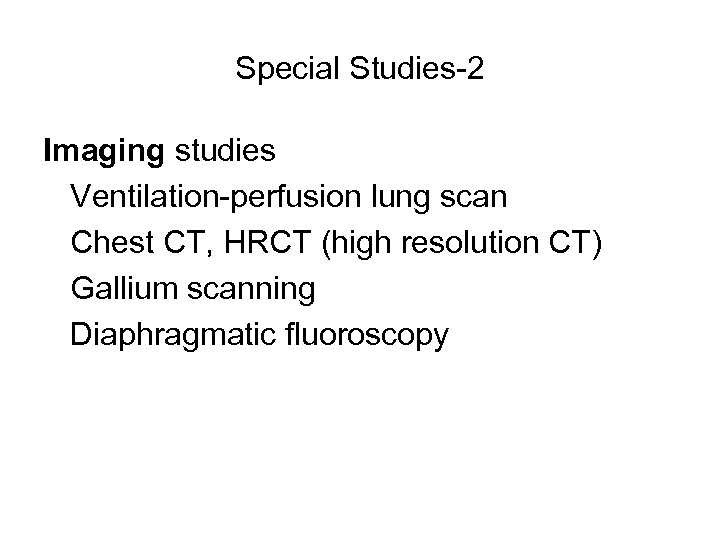 Special Studies-2 Imaging studies Ventilation-perfusion lung scan Chest CT, HRCT (high resolution CT) Gallium