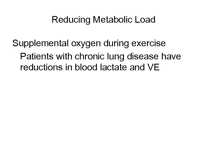 Reducing Metabolic Load Supplemental oxygen during exercise Patients with chronic lung disease have reductions