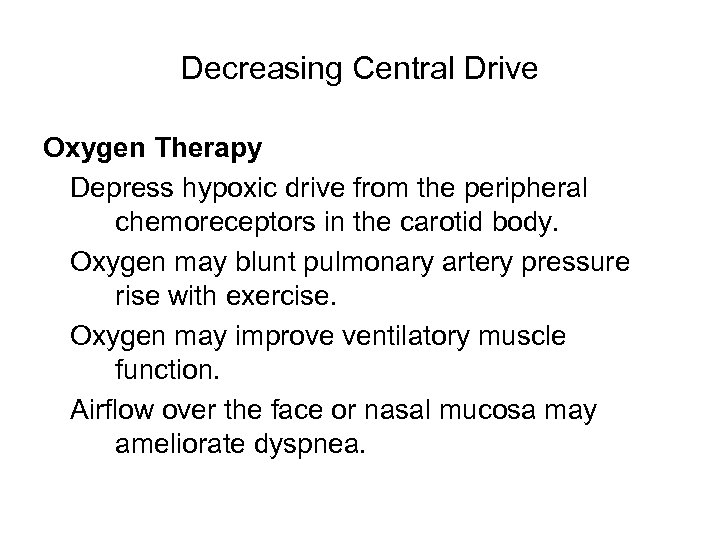 Decreasing Central Drive Oxygen Therapy Depress hypoxic drive from the peripheral chemoreceptors in the