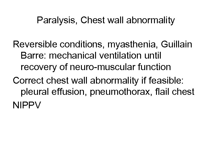 Paralysis, Chest wall abnormality Reversible conditions, myasthenia, Guillain Barre: mechanical ventilation until recovery of